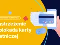 Zastrzeżenie i blokada karty płatniczej. Bezpieczne bankowanie.