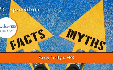 PPK - sprawdzam. Dwie strzałki: "FACTS" i "MYTHS". Gdzie jest haczyk w PPK? Odpowiedzi w środę o 11:00.